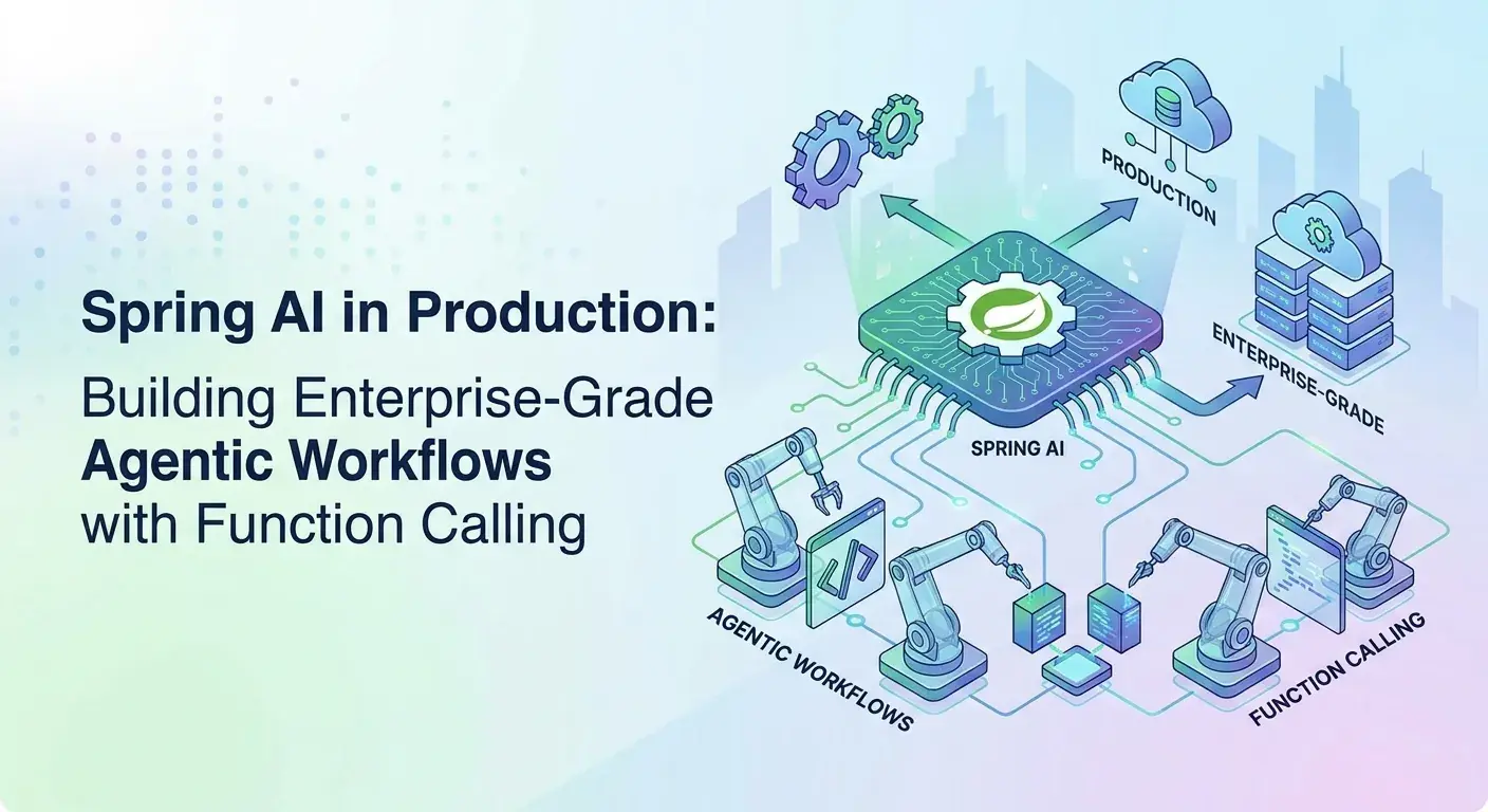 Spring AI in Production: Building Enterprise-Grade Agentic Workflows